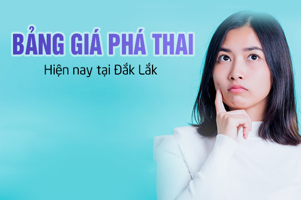 Bảng giá phá thai hiện nay tại Đắk Lắk
