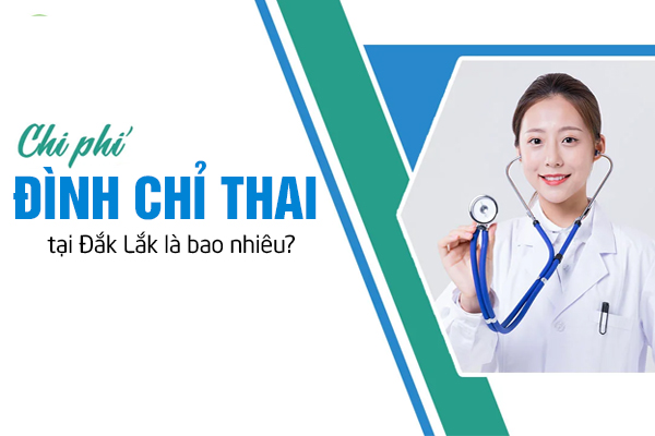 Chi phí đình chỉ thai tại Đắk Lắk là bao nhiêu?