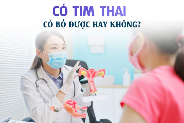 Có tim thai có bỏ được không?