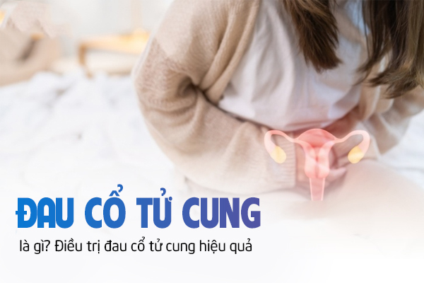 Đau cổ tử cung là gì? Điều trị đau cổ tử cung hiệu quả