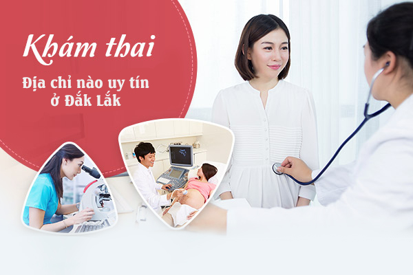 Địa chỉ khám thai uy tín ở Đắk Lắk