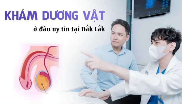 Khám dương vật ở đâu uy tín tại Đắk Lắk
