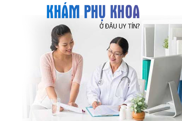 Khám phụ khoa ở đâu uy tín?