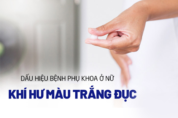 Khí hư trắng đục – Dấu hiệu bệnh phụ khoa ở nữ