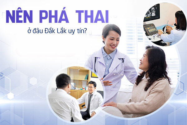 Nên phá thai ở đâu Đắk Lắk uy tín?