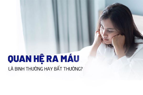 Quan hệ ra máu là bình thường hay bất thường