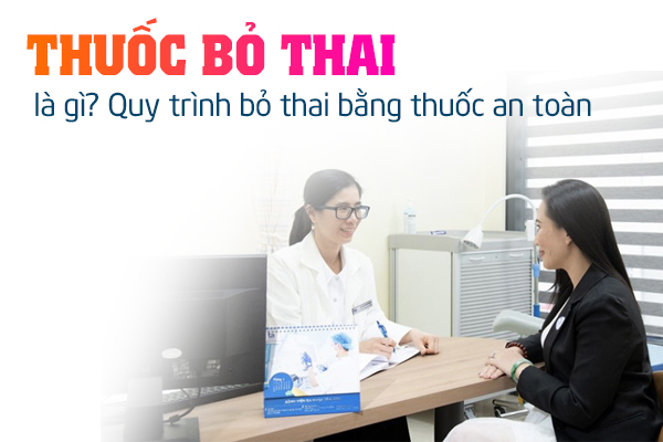 Thuốc bỏ thai là gì? Quy trình bỏ thai bằng thuốc an toàn