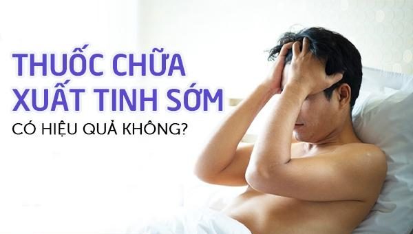 Thuốc chữa xuất tinh sớm có hiệu quả không?