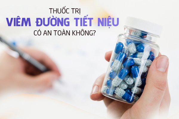 Thuốc trị viêm đường tiết niệu có an toàn không?