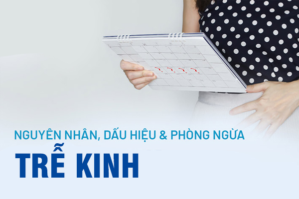Tìm hiểu những thông tin về trễ kinh
