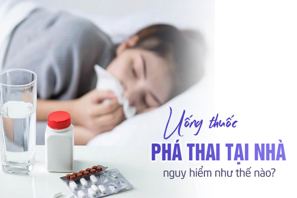 Uống thuốc phá thai tại nhà nguy hiểm như thế nào?