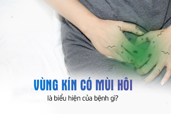 Vùng kín có mùi hôi là biểu hiện của bệnh gì?