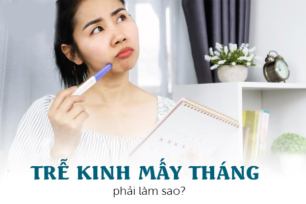 Trễ kinh mấy tháng phải làm sao?